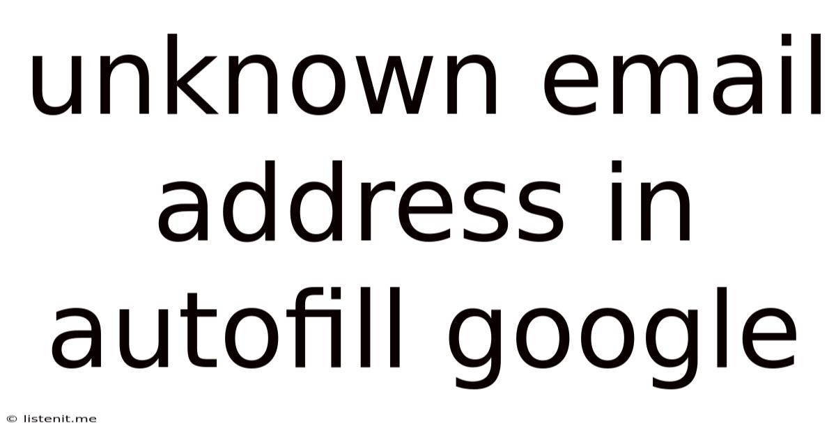 Unknown Email Address In Autofill Google