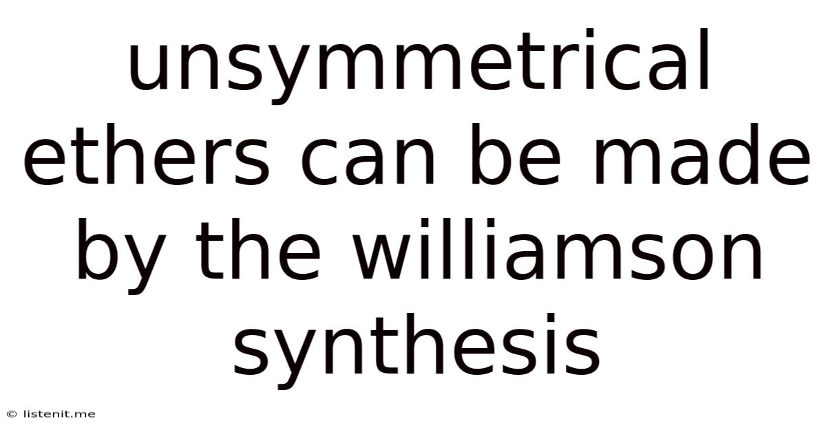 Unsymmetrical Ethers Can Be Made By The Williamson Synthesis