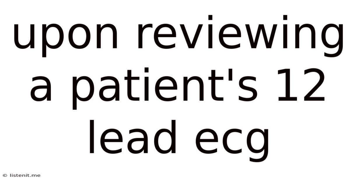 Upon Reviewing A Patient's 12 Lead Ecg
