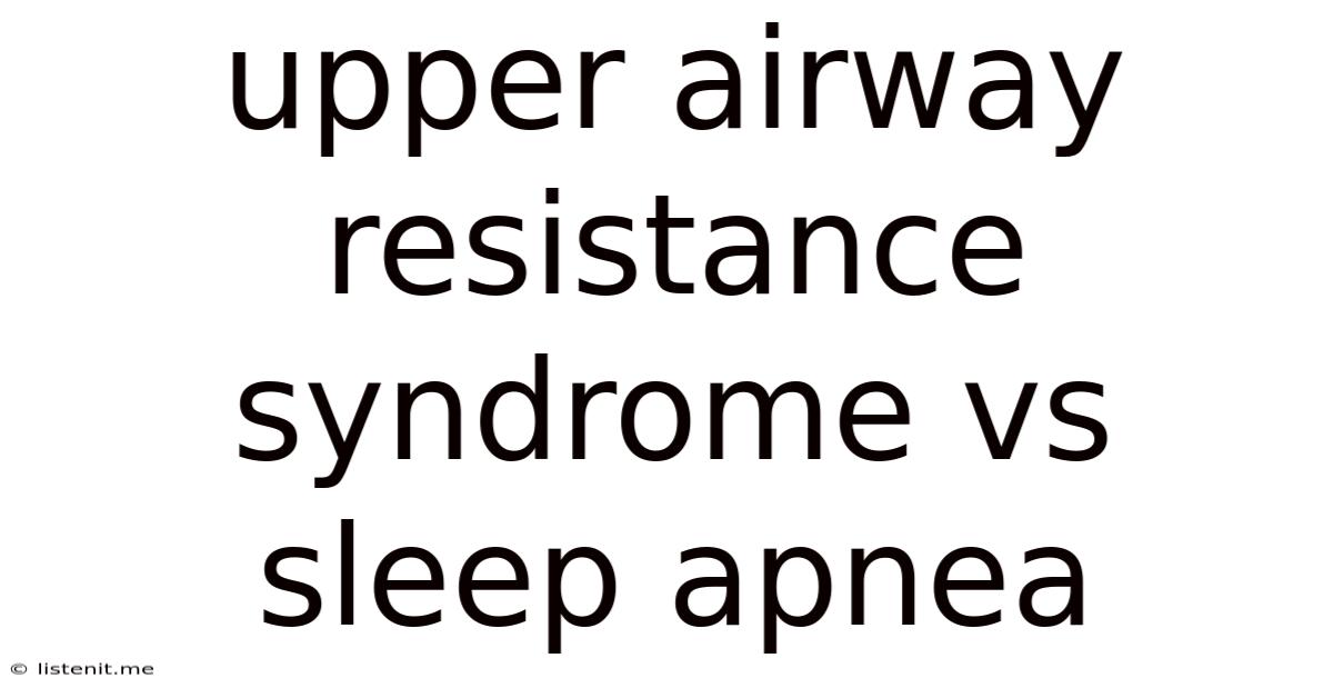 Upper Airway Resistance Syndrome Vs Sleep Apnea