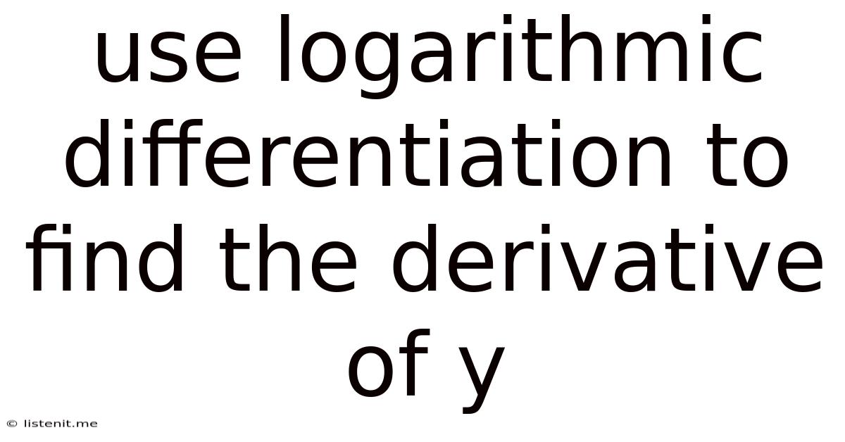 Use Logarithmic Differentiation To Find The Derivative Of Y