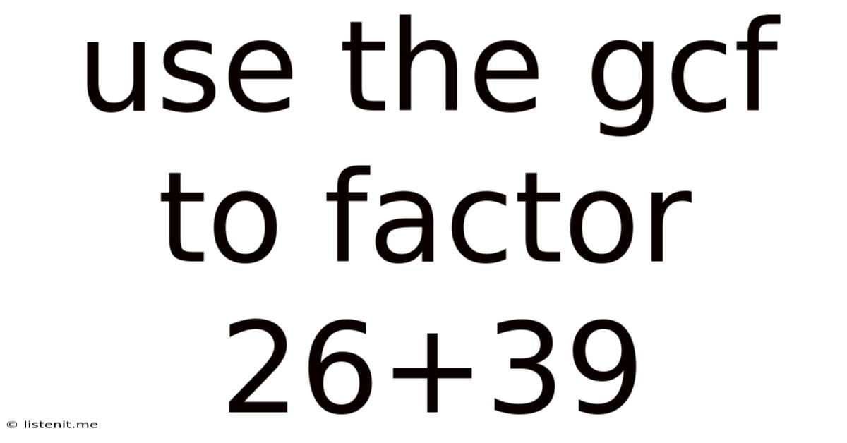 Use The Gcf To Factor 26+39
