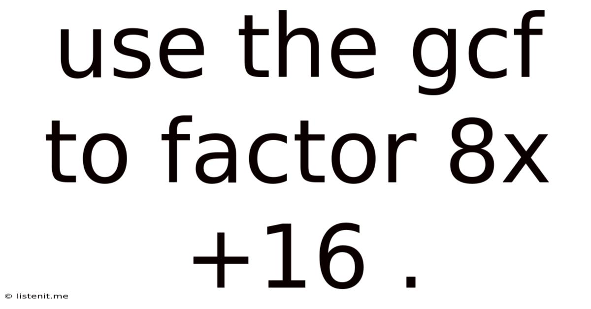Use The Gcf To Factor 8x+16 .