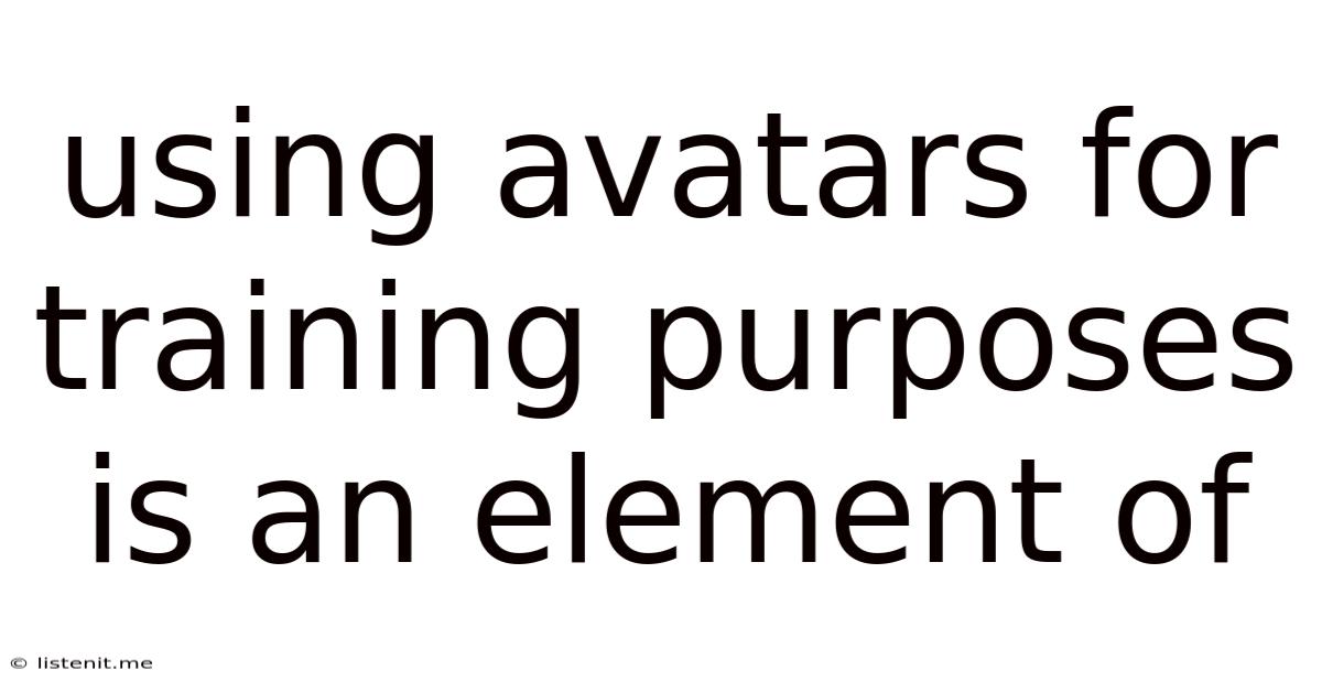 Using Avatars For Training Purposes Is An Element Of