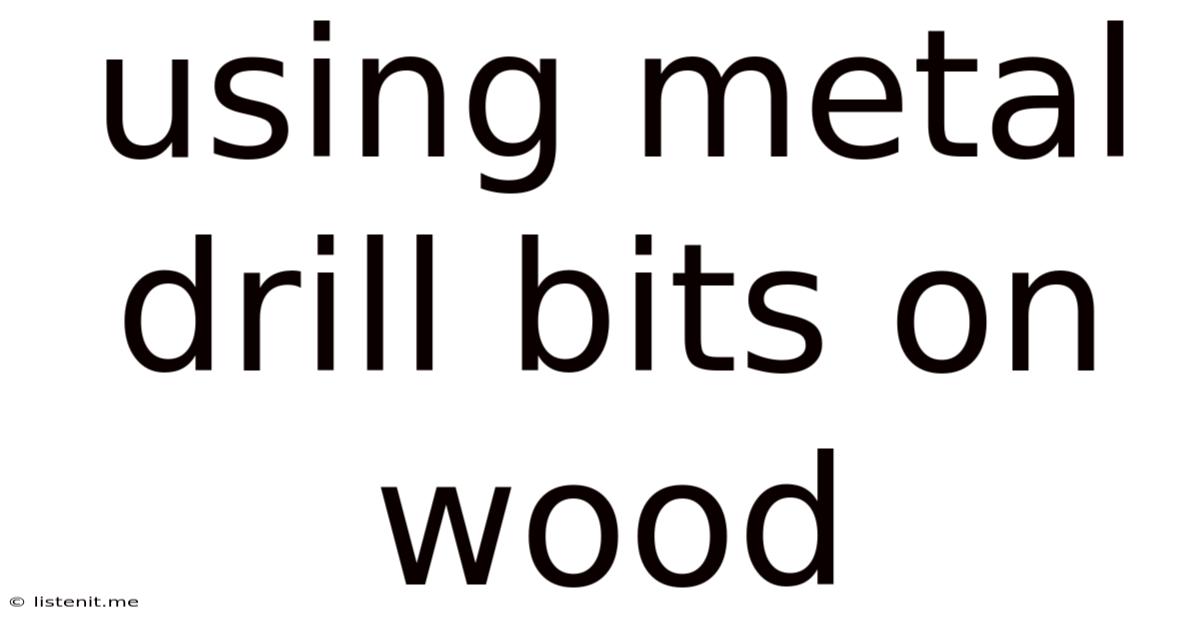 Using Metal Drill Bits On Wood