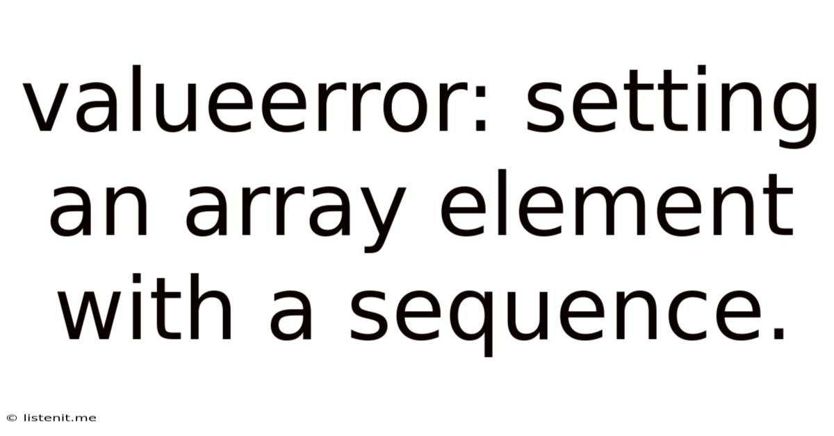 Valueerror: Setting An Array Element With A Sequence.