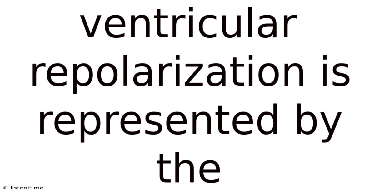Ventricular Repolarization Is Represented By The