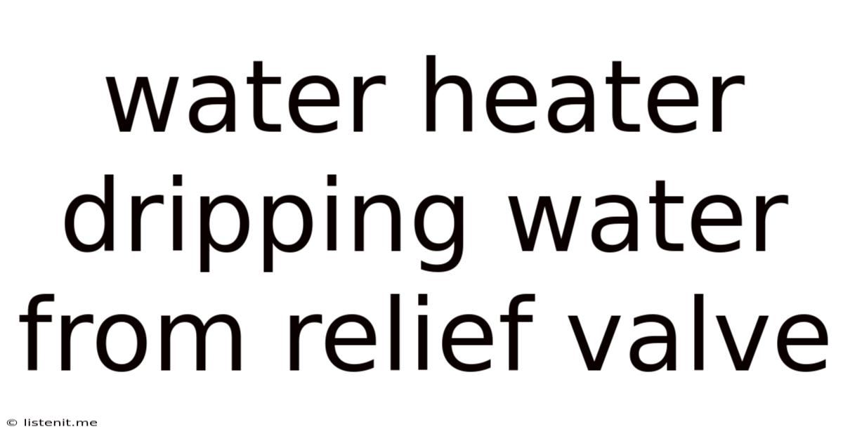 Water Heater Dripping Water From Relief Valve