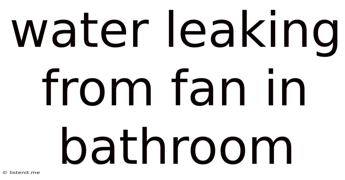 Water Leaking From Fan In Bathroom