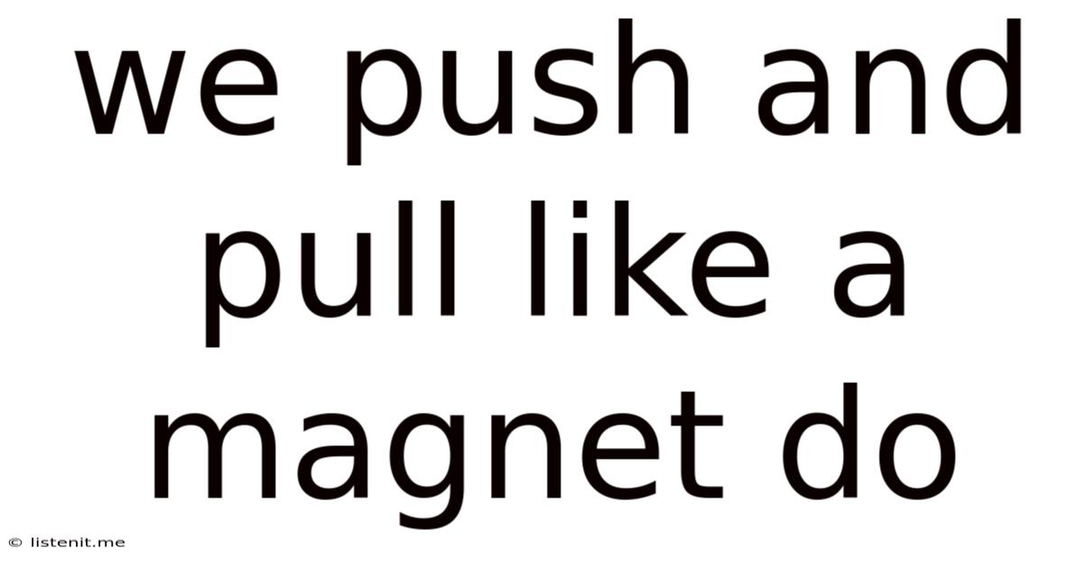 We Push And Pull Like A Magnet Do