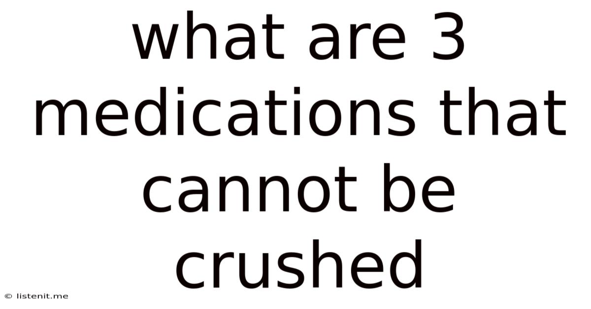 What Are 3 Medications That Cannot Be Crushed