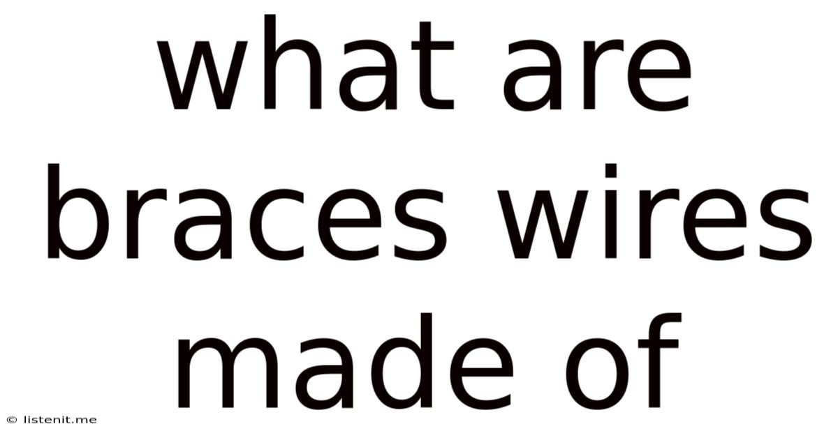 What Are Braces Wires Made Of