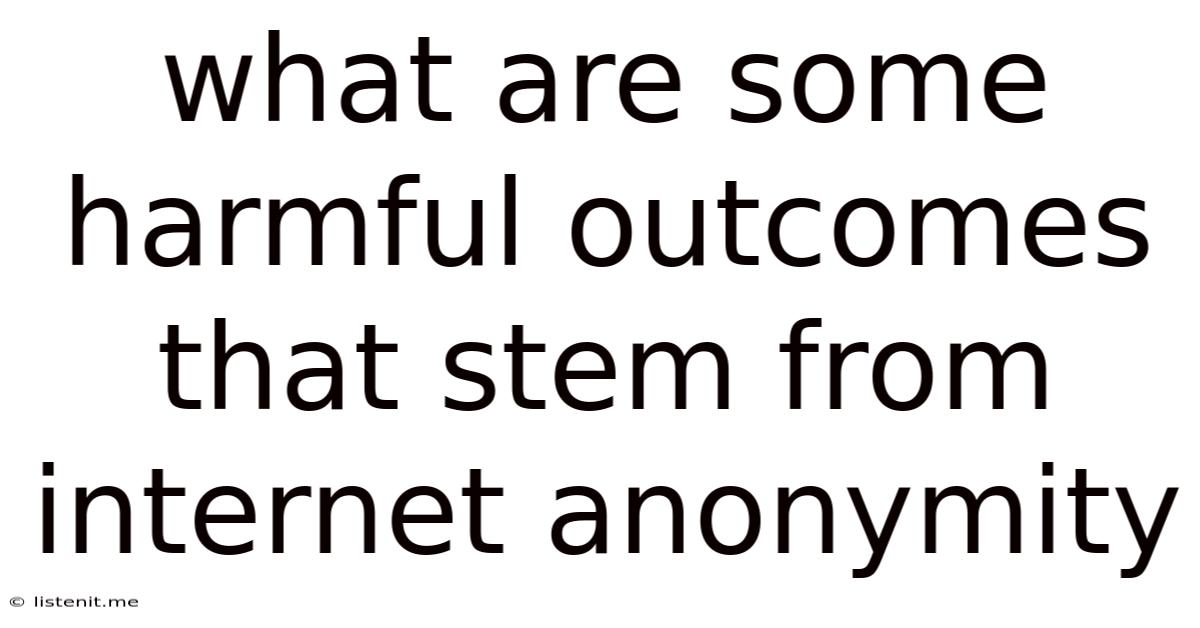 What Are Some Harmful Outcomes That Stem From Internet Anonymity