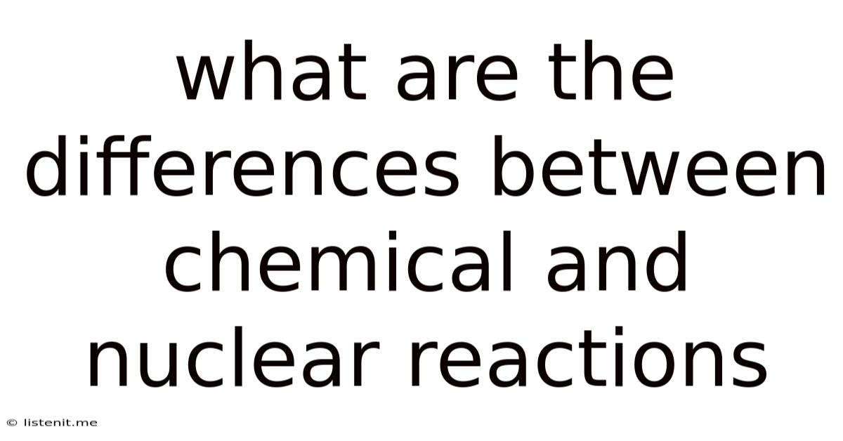 What Are The Differences Between Chemical And Nuclear Reactions