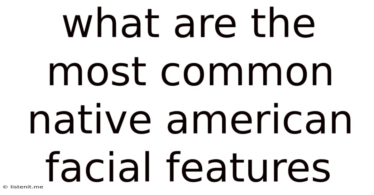 What Are The Most Common Native American Facial Features