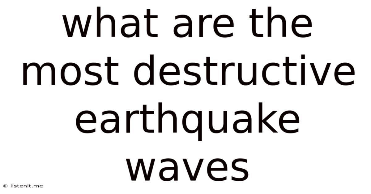 What Are The Most Destructive Earthquake Waves