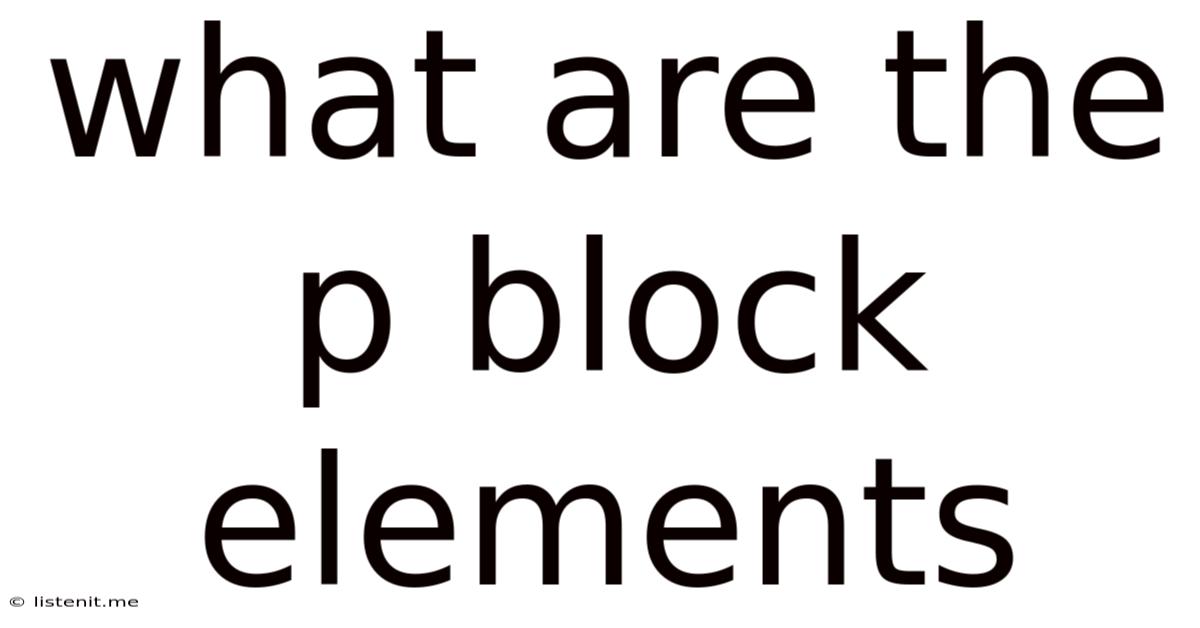 What Are The P Block Elements