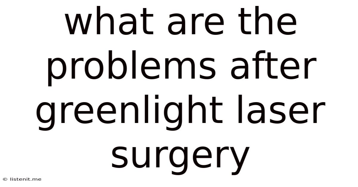 What Are The Problems After Greenlight Laser Surgery