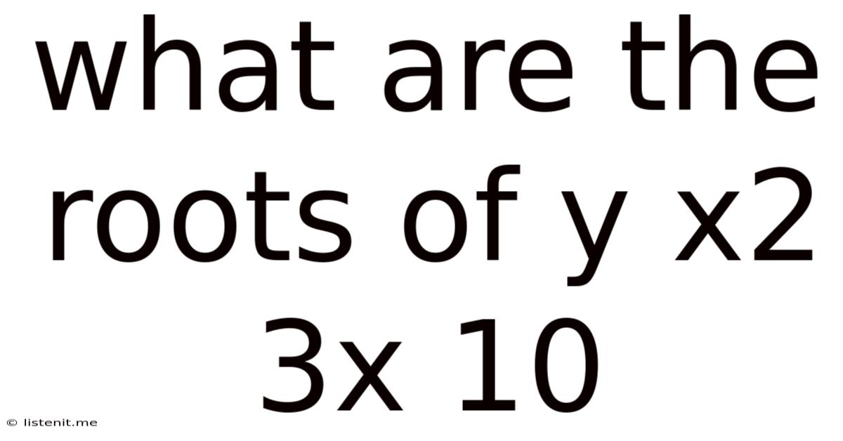 What Are The Roots Of Y X2 3x 10