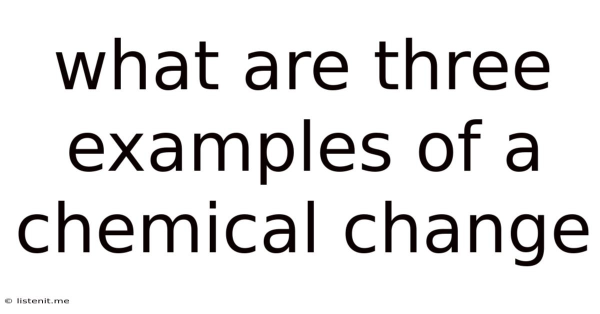 What Are Three Examples Of A Chemical Change
