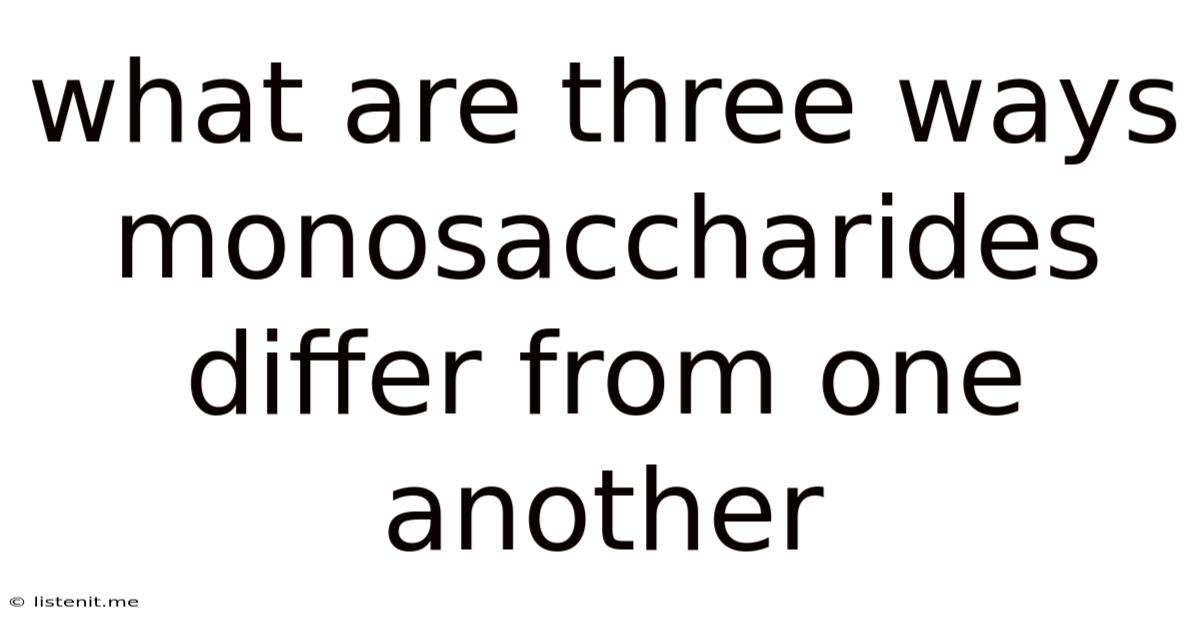 What Are Three Ways Monosaccharides Differ From One Another