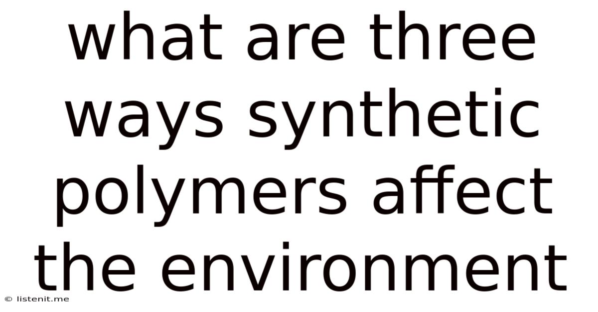 What Are Three Ways Synthetic Polymers Affect The Environment