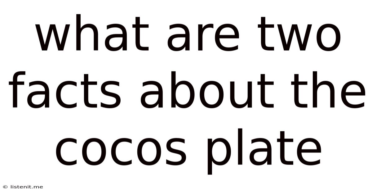 What Are Two Facts About The Cocos Plate