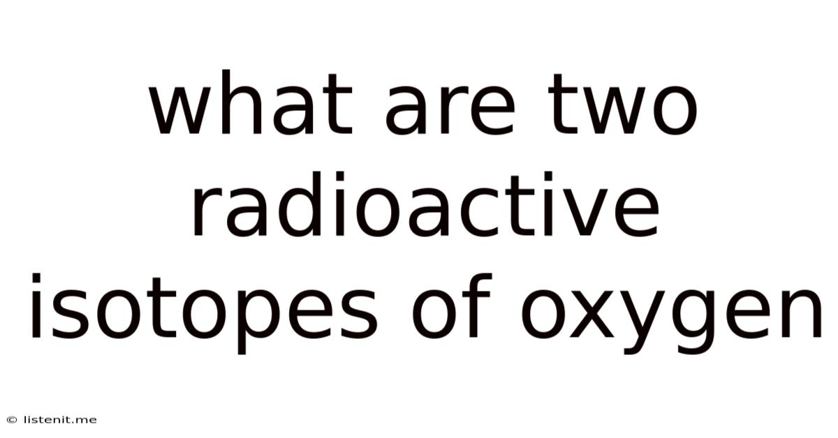 What Are Two Radioactive Isotopes Of Oxygen