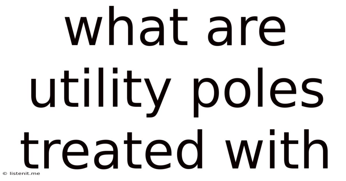 What Are Utility Poles Treated With