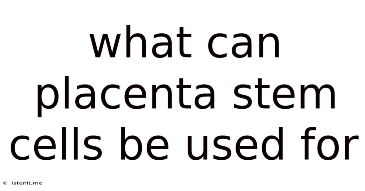 What Can Placenta Stem Cells Be Used For