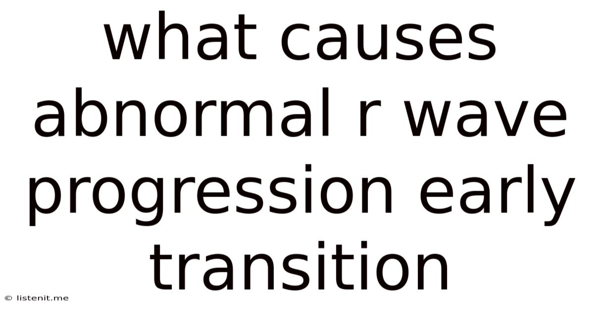What Causes Abnormal R Wave Progression Early Transition