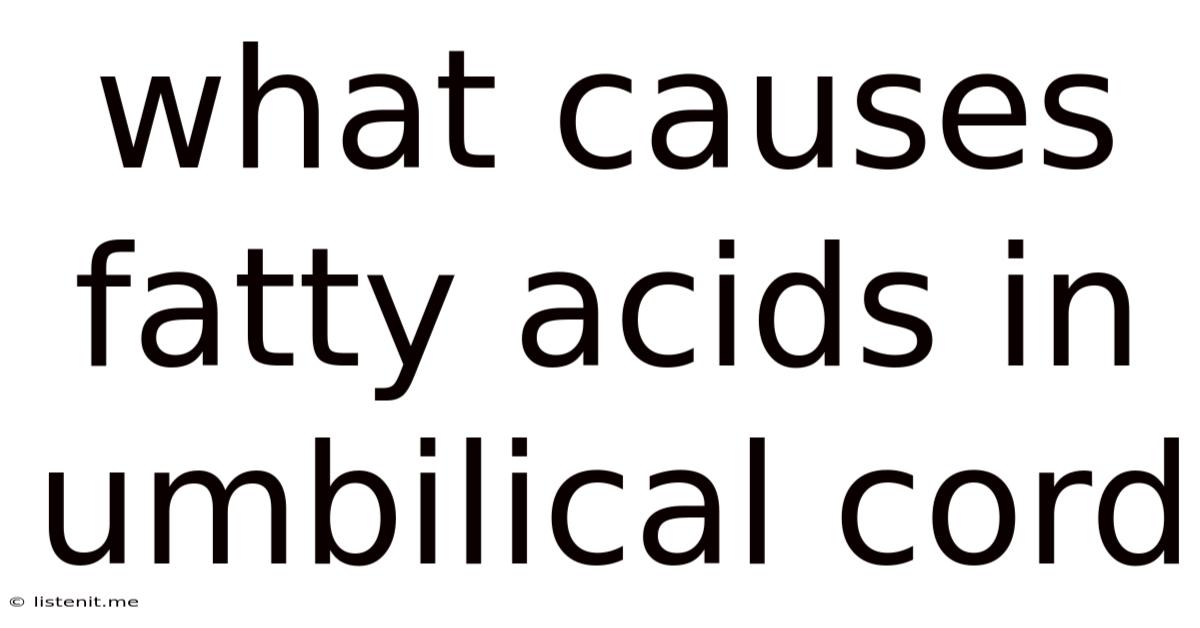 What Causes Fatty Acids In Umbilical Cord