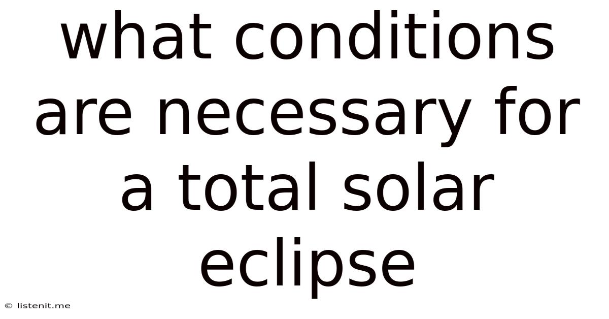 What Conditions Are Necessary For A Total Solar Eclipse