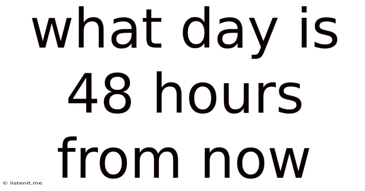 What Day Is 48 Hours From Now