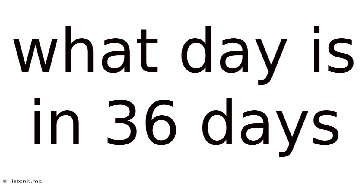 What Day Is In 36 Days