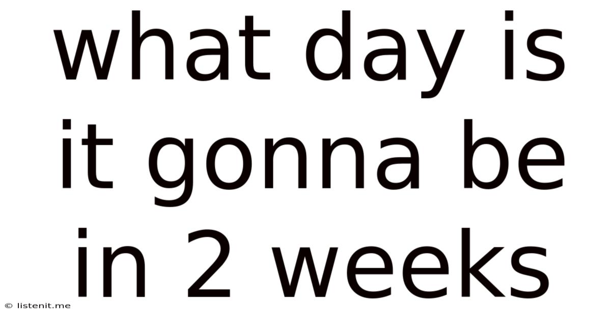 What Day Is It Gonna Be In 2 Weeks
