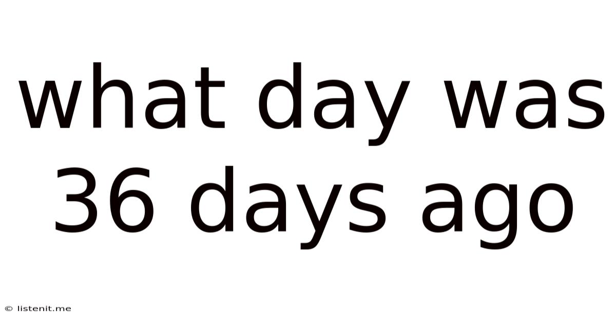 What Day Was 36 Days Ago