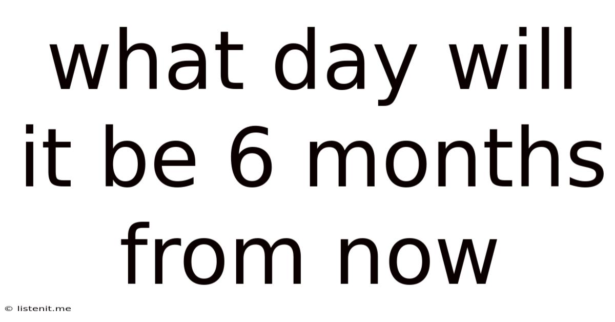 What Day Will It Be 6 Months From Now