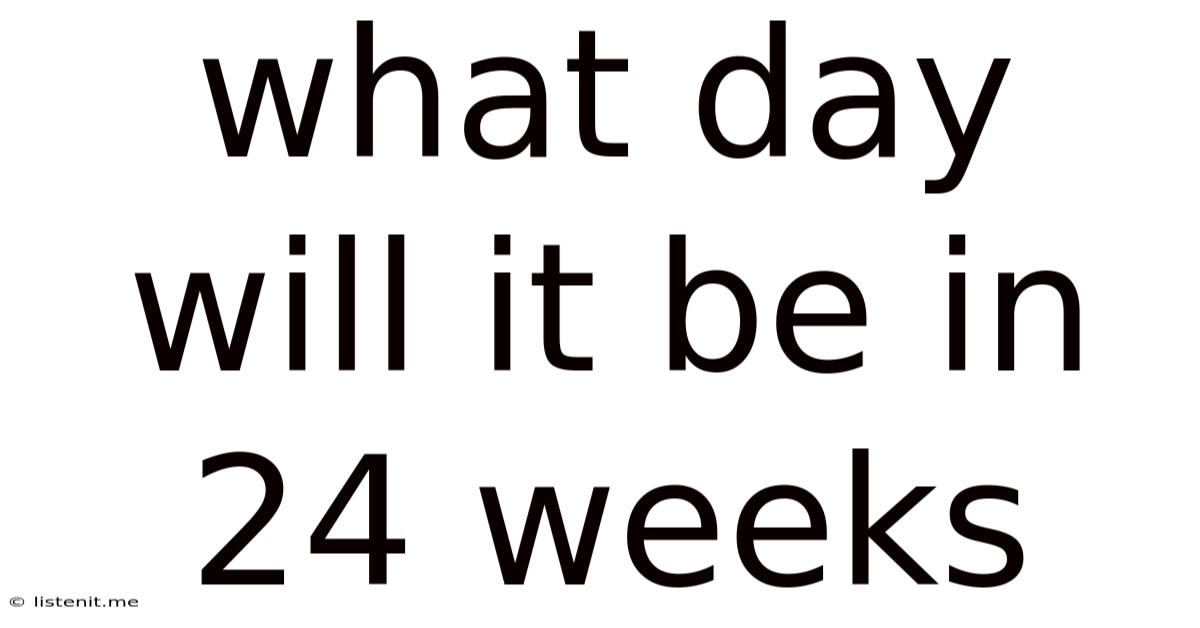 What Day Will It Be In 24 Weeks