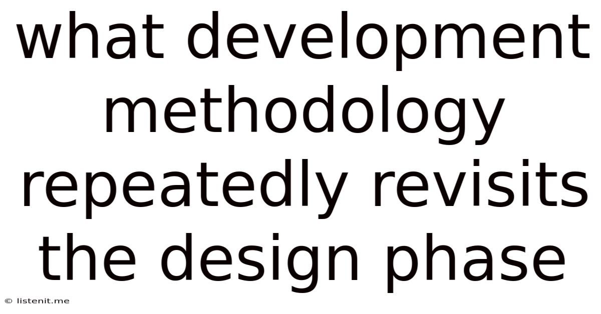 What Development Methodology Repeatedly Revisits The Design Phase