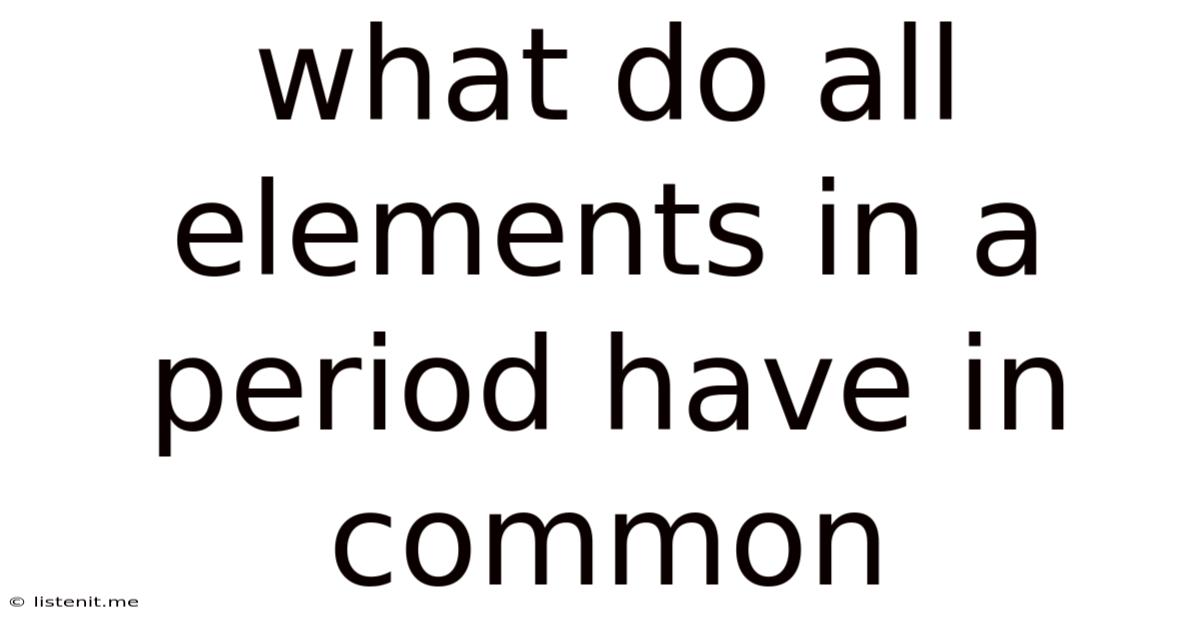 What Do All Elements In A Period Have In Common