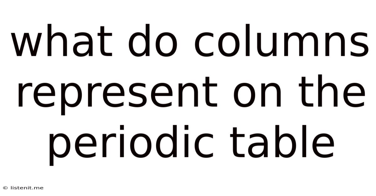What Do Columns Represent On The Periodic Table