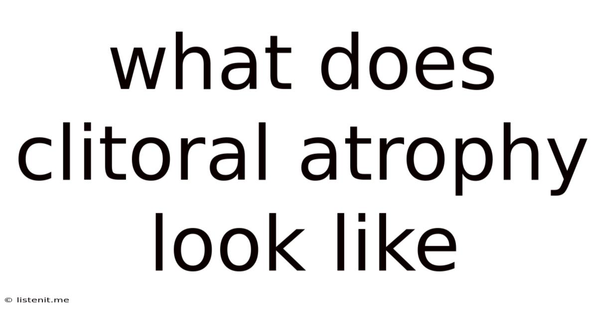 What Does Clitoral Atrophy Look Like