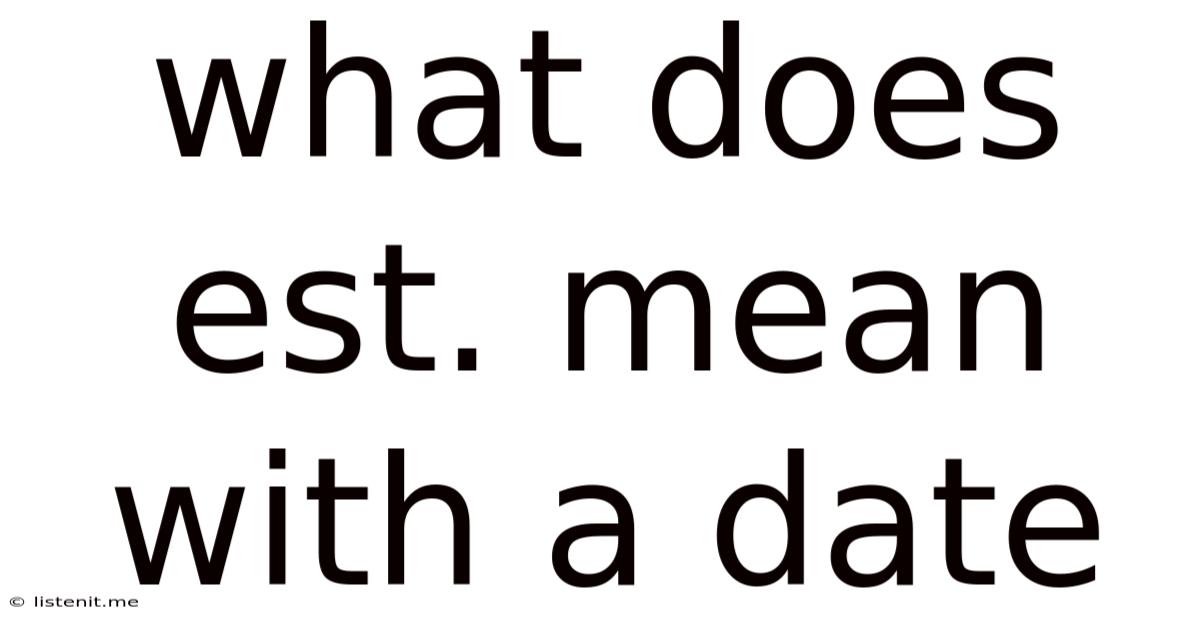 What Does Est. Mean With A Date