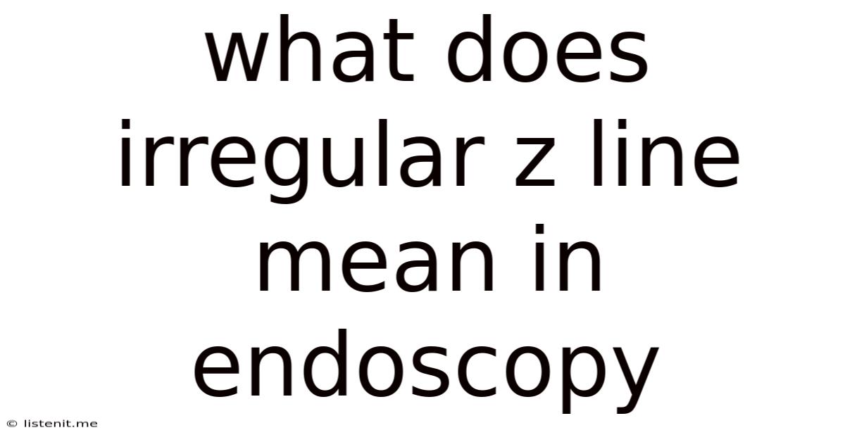 What Does Irregular Z Line Mean In Endoscopy