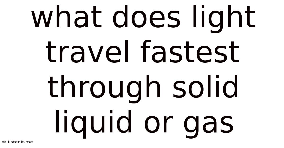 What Does Light Travel Fastest Through Solid Liquid Or Gas