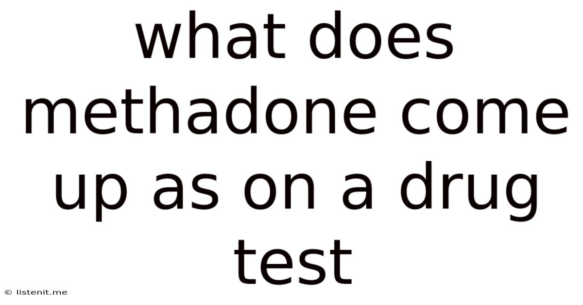 What Does Methadone Come Up As On A Drug Test