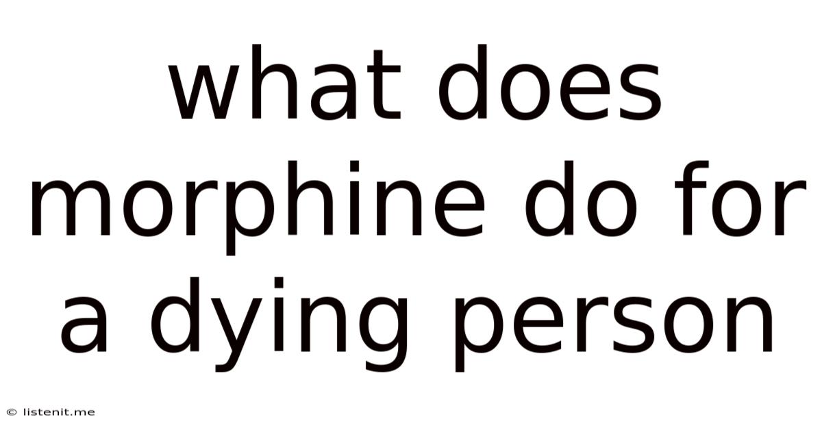 What Does Morphine Do For A Dying Person