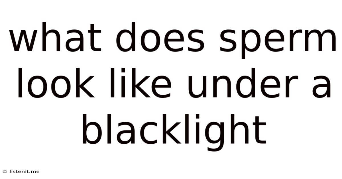 What Does Sperm Look Like Under A Blacklight