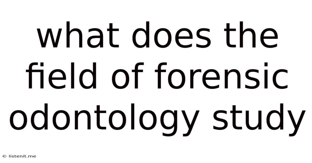 What Does The Field Of Forensic Odontology Study